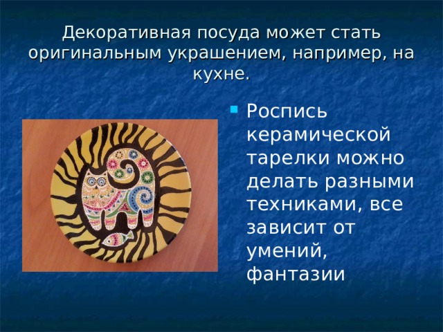 Декоративная посуда может стать оригинальным украшением, например, на кухне. Роспись керамической тарелки можно делать разными техниками, все зависит от умений, фантазии   