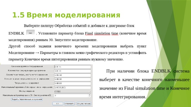 1.5  Время моделирования При наличии блока ENDBLK система выберет в качестве конечного наименьшее значение из Final simulation time и Конечное время интегрирования. 