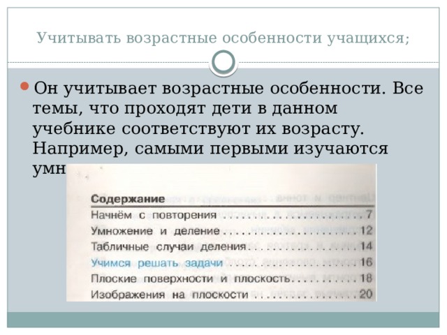 Учитывать возрастные особенности учащихся; Он учитывает возрастные особенности. Все темы, что проходят дети в данном учебнике соответствуют их возрасту. Например, самыми первыми изучаются умножение и деление. 