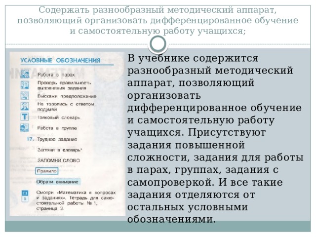 Содержать разнообразный методический аппарат, позволяющий организовать дифференцированное обучение и самостоятельную работу учащихся; В учебнике содержится разнообразный методический аппарат, позволяющий организовать дифференцированное обучение и самостоятельную работу учащихся. Присутствуют задания повышенной сложности, задания для работы в парах, группах, задания с самопроверкой. И все такие задания отделяются от остальных условными обозначениями. 