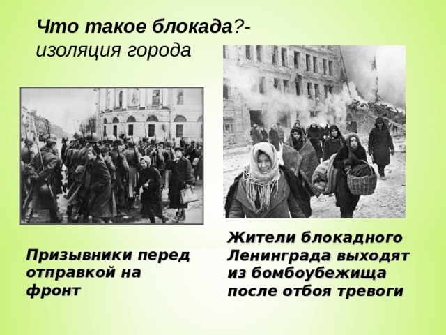 Что такое блокада ?- изоляция города Жители блокадного Ленинграда выходят из бомбоубежища после отбоя тревоги Призывники перед отправкой на фронт