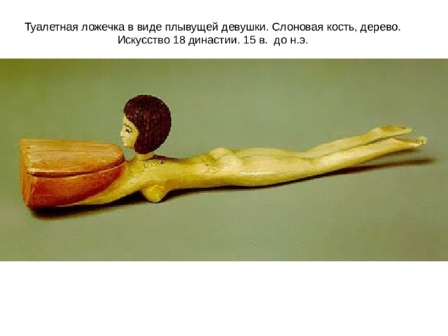 Туалетная ложечка в виде плывущей девушки. Слоновая кость, дерево. Искусство 18 династии. 15 в. до н.э. 