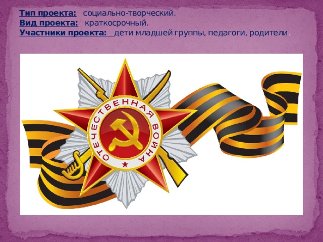 Тип проекта:   социально-творческий.  Вид проекта:   краткосрочный.  Участники проекта:   дети младшей группы, педагоги, родители .   