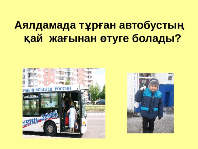 Аялдамада тұрған автобустың қай жағынан өтуге болады? 