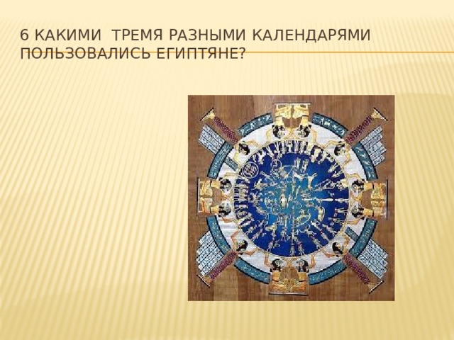 6 Какими тремя разными календарями пользовались египтяне? 