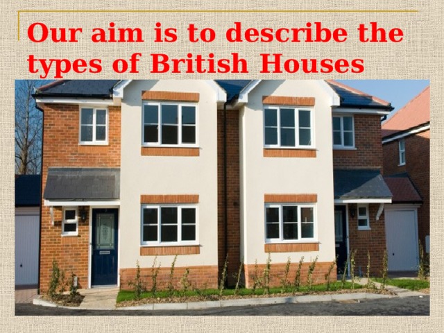 Our aim is to describe the types of British Houses 