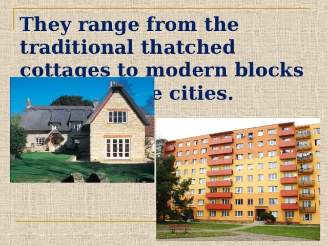 They range from the traditional thatched cottages to modern blocks of flats in the cities. 