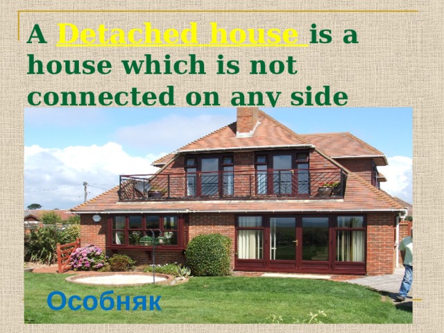 A Detached house is a house which is not connected on any side with any other buildings. Особняк 