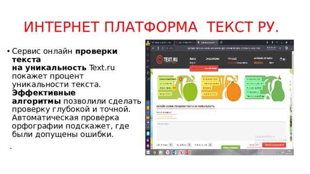 ИНТЕРНЕТ ПЛАТФОРМА ТЕКСТ РУ. Сервис онлайн  проверки текста на уникальность  Text.ru покажет процент уникальности текста.  Эффективные алгоритмы  позволили сделать проверку глубокой и точной. Автоматическая проверка орфографии подскажет, где были допущены ошибки.   . 