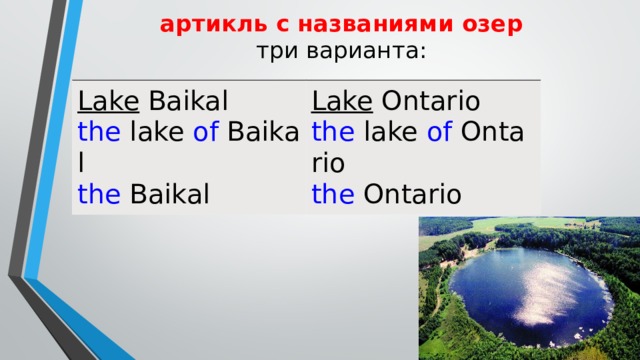артикль с названиями озер  три варианта: Lake  Baikal the  lake  of  Baikal Lake  Ontario the  lake  of  Ontario the  Baikal the  Ontario 