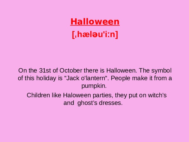 Halloween [ˌhæləu'iːn]   On the 31st of October there is Halloween. The symbol of this holiday is 