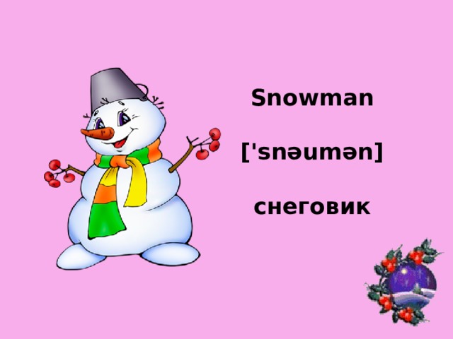 Snowman   ['snəumən]   снеговик 