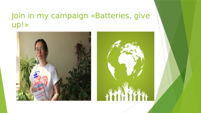 Join in my campaign «Batteries, give up!» 