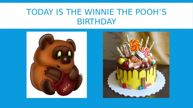Today is the Winnie the pooh’s birthday 