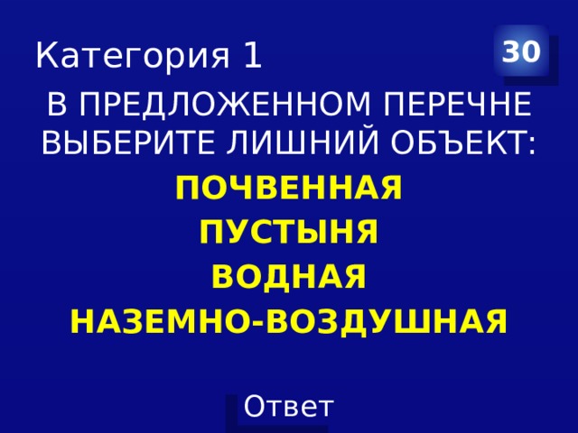 Категория 1 30 В ПРЕДЛОЖЕННОМ ПЕРЕЧНЕ ВЫБЕРИТЕ ЛИШНИЙ ОБЪЕКТ: ПОЧВЕННАЯ ПУСТЫНЯ ВОДНАЯ НАЗЕМНО-ВОЗДУШНАЯ 