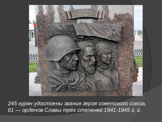 245 курян удостоены звания героя советского союза, 61 — орденов Славы трёх степеней 1941-1945 г. г. 