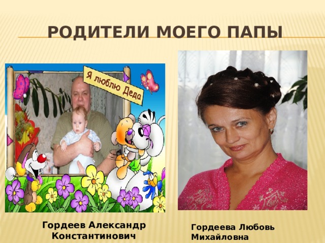 Родители моего папы Гордеев Александр Константинович Гордеева Любовь Михайловна 