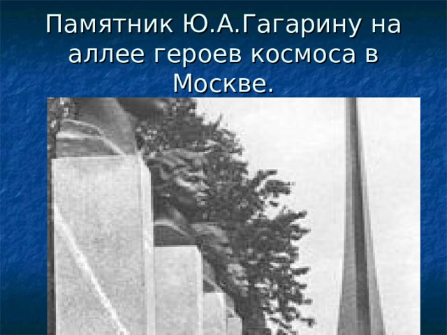 Памятник Ю.А.Гагарину на аллее героев космоса в Москве. 