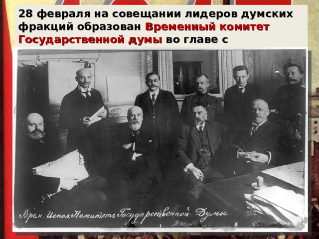 28 февраля на совещании лидеров думских фракций образован Временный комитет Государственной думы во главе с М.В.Родзянко 
