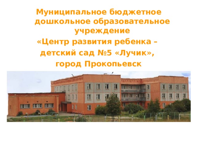 Муниципальное бюджетное дошкольное образовательное учреждение «Центр развития ребенка – детский сад №5 «Лучик», город Прокопьевск