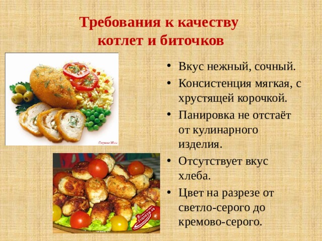 Требования к качеству  котлет и биточков Вкус нежный, сочный. Консистенция мягкая, с хрустящей корочкой. Панировка не отстаёт от кулинарного изделия. Отсутствует вкус хлеба. Цвет на разрезе от светло-серого до кремово-серого. 