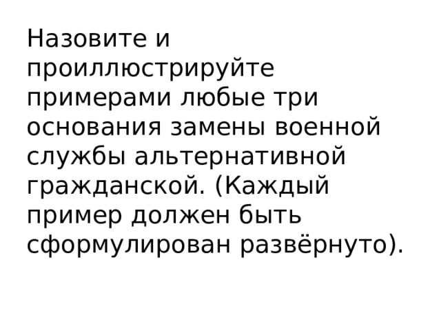 Назовите и проиллюстрируйте примерами любые три основания замены военной службы альтернативной гражданской. (Каждый пример должен быть сформулирован развёрнуто). 