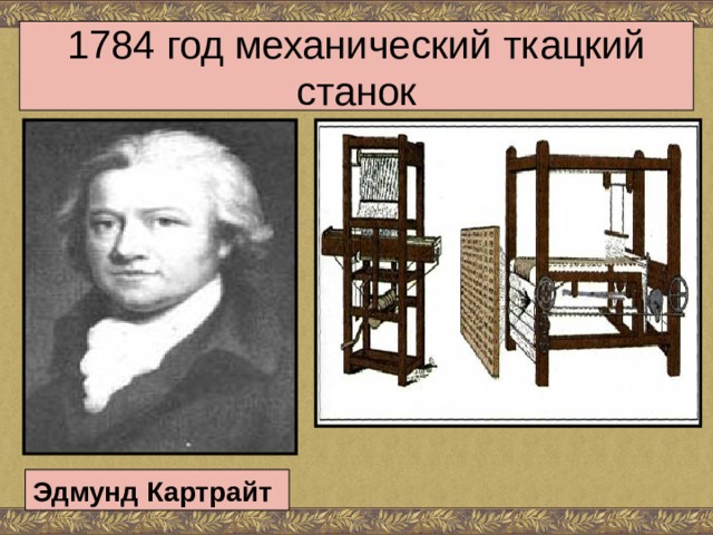 1784 год механический ткацкий станок Эдмунд Картрайт 