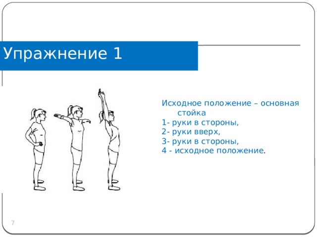 Упражнение 1 Исходное положение – основная стойка  1- руки в стороны, 2- руки вверх, 3- руки в стороны, 4 - исходное положение .  