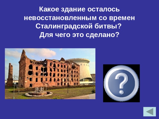 Какое здание осталось невосстановленным со времен Сталинградской битвы? Для чего это сделано? Здание  Мельницы