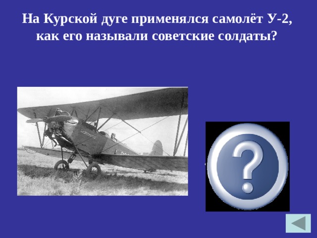 На Курской дуге применялся самолёт У-2, как его называли советские солдаты? «Кукурузник» «Небесный тихоход»