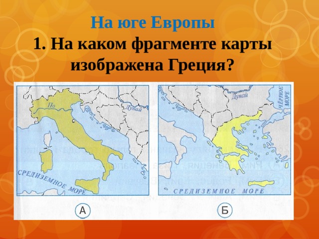 На юге Европы  1. На каком фрагменте карты изображена Греция?   