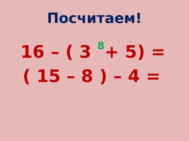 Посчитаем!  16 – ( 3 8 + 5) = ( 15 – 8 ) – 4 = 