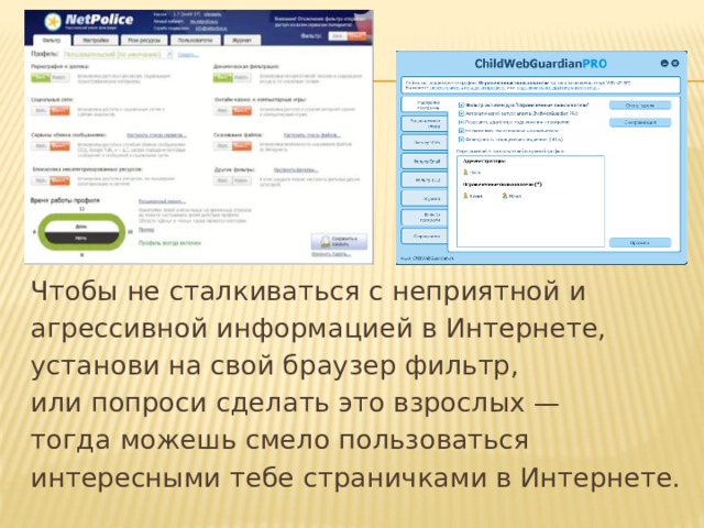 Чтобы не сталкиваться с неприятной и агрессивной информацией в Интернете, установи на свой браузер фильтр, или попроси сделать это взрослых — тогда можешь смело пользоваться интересными тебе страничками в Интернете. 