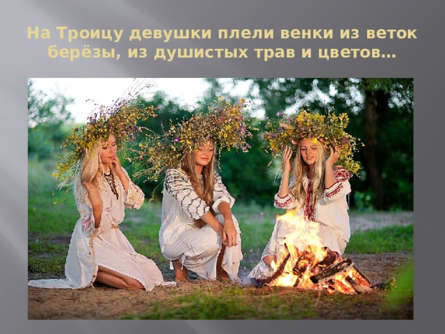 На Троицу девушки плели венки из веток берёзы, из душистых трав и цветов… 