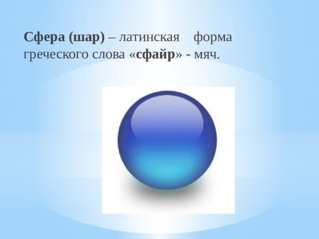 Сфера (шар) – латинская форма греческого слова « сфайр » - мяч. 
