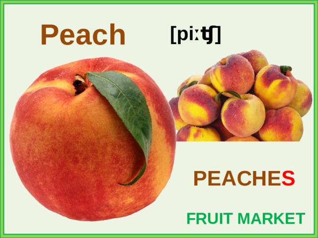 Peach [piːʧ] PEACHE S FRUIT MARKET 