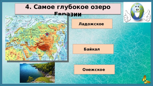   4.  Самое глубокое озеро Евразии   Ладожское Байкал Онежское 
