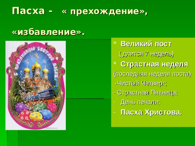 Пасха - « прехождение»,  «избавление». Великий пост  ( длится 7 недель) Страстная неделя (последняя неделя поста)  -Чистый Четверг; - Страстная Пятница; День печали; Пасха Христова.  