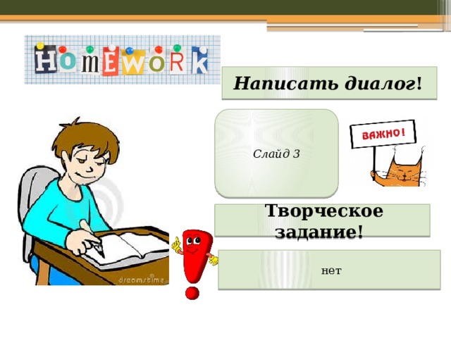  Написать диалог ! Слайд 3  Творческое задание!  нет 