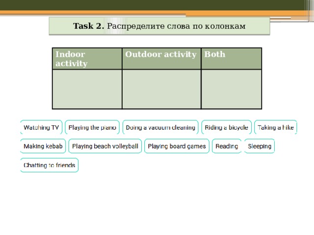 Task 2. Распределите слова по колонкам Indoor activity Outdoor activity Both 
