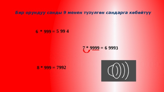 Бир орундуу санды 9 менен түзүлгөн сандарга көбөйтүү 4 99 5 * 999 = 6 * 6 7 9999 = 999 3 7992 8 * 999 = 