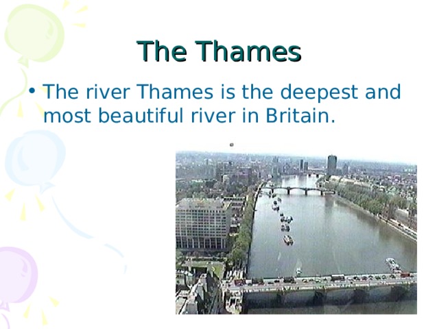 The Thames The river Thames is the deepest and most beautiful river in Britain. 