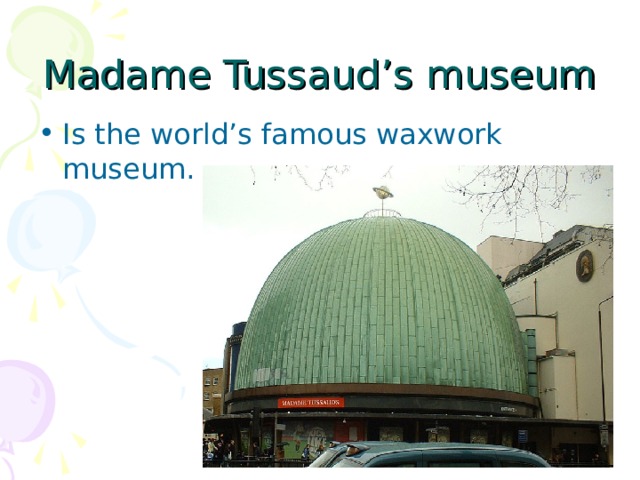 Madame Tussaud’s museum Is the world’s famous waxwork museum. 