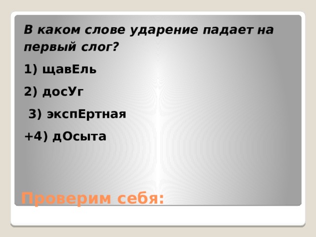 В каком слове ударение падает на первый слог? 1) щавЕль 2) досУг  3) экспЕртная +4) дОсыта Проверим себя: 