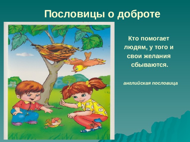  Пословицы о доброте   Кто помогает людям, у того и свои желания сбываются.    английская пословица      