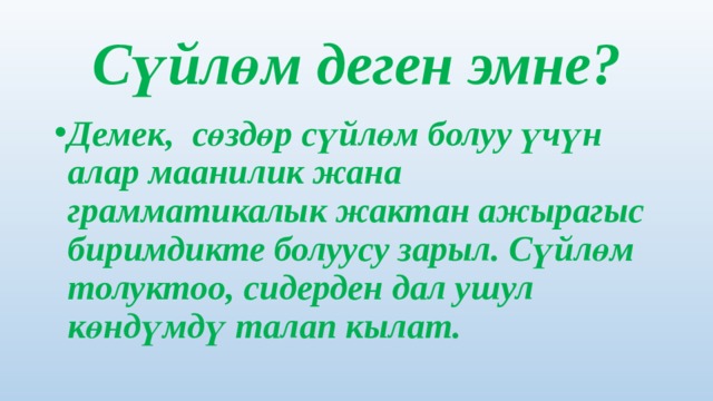 Сүйлөм деген эмне? Демек, сөздөр сүйлөм болуу үчүн алар маанилик жана грамматикалык жактан ажырагыс биримдикте болуусу зарыл. Сүйлөм толуктоо, сидерден дал ушул көндүмдү талап кылат. 