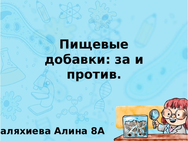 Пищевые добавки: за и против. Фаляхиева Алина 8А 