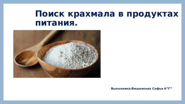 Поиск крахмала в продуктах питания. Выполнила:Вишнякова Софья 6”Г” 