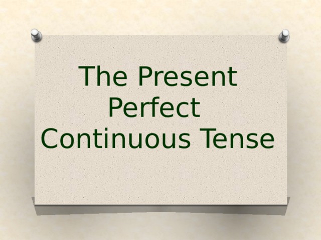 The Present  Perfect  Continuous Tense  