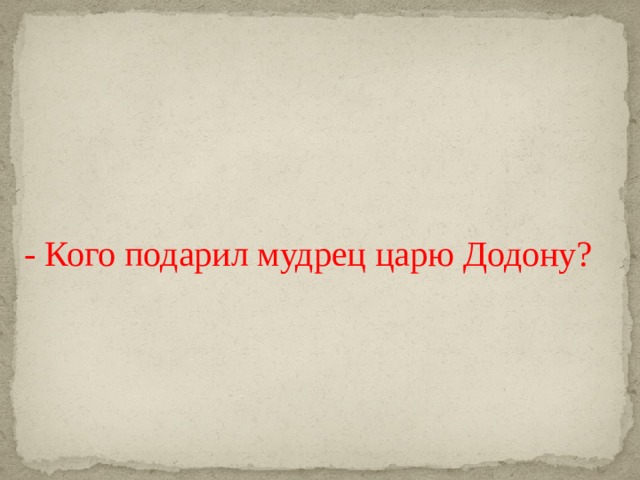 - Кого подарил мудрец царю Додону? 